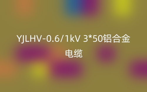 YJLHV-0.6/1kV 3*50铝合金电缆价格_YJLHV-3*50载流量(图1) YJLHV-0.6/1kV 3*50铝合金电缆价格_YJLHV-3*50载流量(图1)