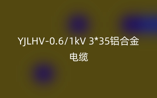 YJLHV-0.6/1kV 3*35铝合金电缆价格_YJLHV-3*35载流量(图1) YJLHV-0.6/1kV 3*35铝合金电缆价格_YJLHV-3*35载流量(图1)