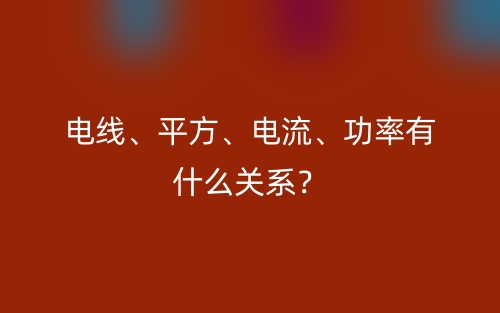 电线、平方、电流、功率有什么关系?(图1) 电线、平方、电流、功率有什么关系?(图1)