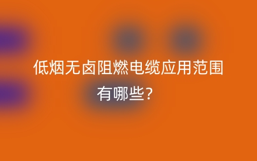 低烟无卤阻燃电缆应用范围有哪些?(图1) 低烟无卤阻燃电缆应用范围有哪些?(图1)
