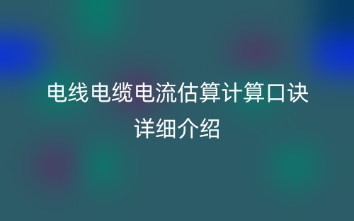 电线电缆电流估算计算口诀详细介绍(图1) 电线电缆电流估算计算口诀详细介绍(图1)