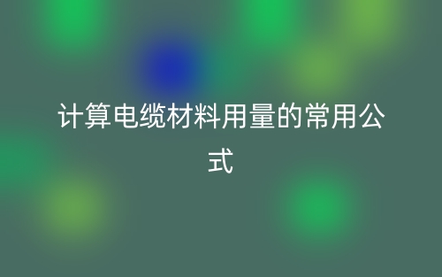 计算电缆材料用量的常用公式(图1) 计算电缆材料用量的常用公式(图1)