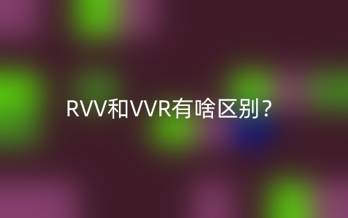 RVV和VVR有啥区别?(图1) RVV和VVR有啥区别?(图1)