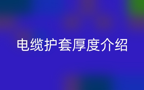 电缆护套厚度介绍(图1) 电缆护套厚度介绍(图1)