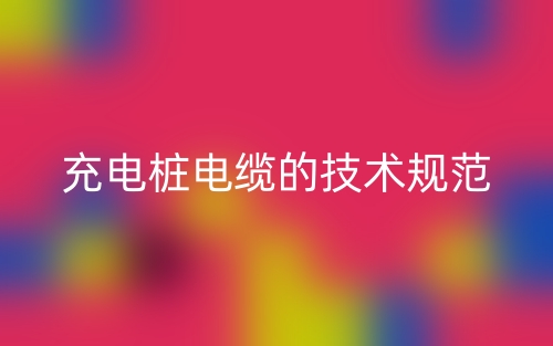 充电桩电缆的技术规范(图1) 充电桩电缆的技术规范(图1)