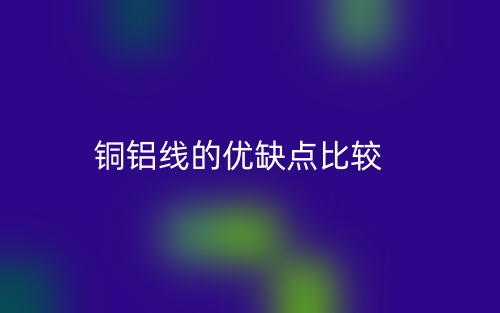 铜铝线的优缺点比较(图1) 铜铝线的优缺点比较(图1)