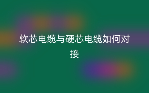 软芯电缆与硬芯电缆如何对接?(图1) 软芯电缆与硬芯电缆如何对接?(图1)