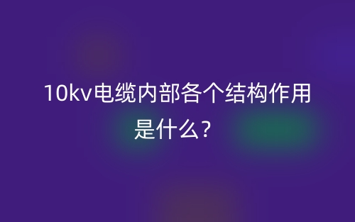 10kv电缆内部各个结构作用是什么?(图1) 10kv电缆内部各个结构作用是什么?(图1)