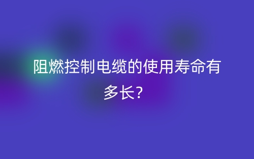 阻燃控制电缆的使用寿命有多长?(图1) 阻燃控制电缆的使用寿命有多长?(图1)