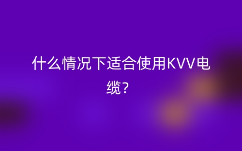 什么情况下适合使用KVV电缆?(图1) 什么情况下适合使用KVV电缆?(图1)