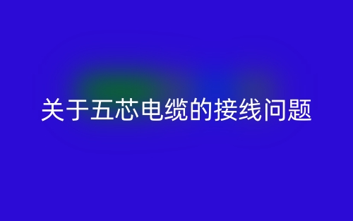 关于五芯电缆的接线问题(图1) 关于五芯电缆的接线问题(图1)