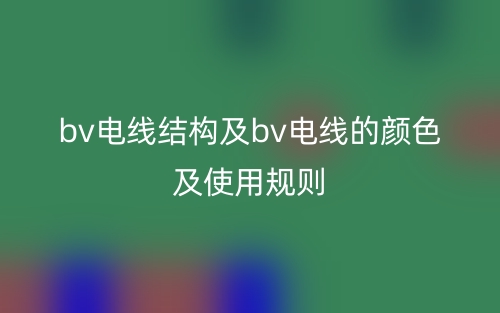 bv电线结构及bv电线的颜色及使用规则(图1) bv电线结构及bv电线的颜色及使用规则(图1)