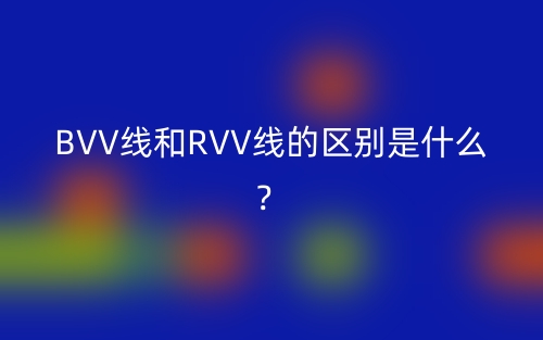 BVV线和RVV线的区别是什么?(图1) BVV线和RVV线的区别是什么?(图1)