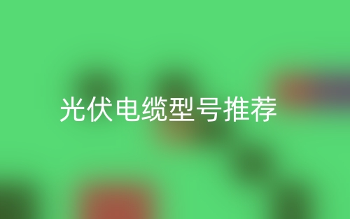 光伏电缆型号推荐(图1) 光伏电缆型号推荐(图1)