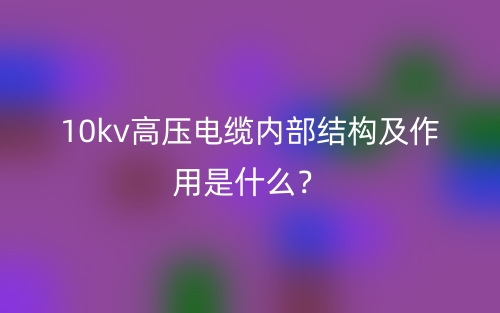 10kv高压电缆内部结构及作用是什么？(图1)