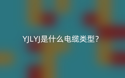 YJLYJ是什么电缆类型?(图1) YJLYJ是什么电缆类型?(图1)