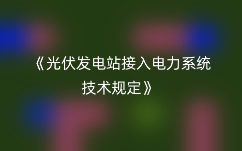 《光伏发电站接入电力系统技术规定》 (图1) 《光伏发电站接入电力系统技术规定》 (图1)